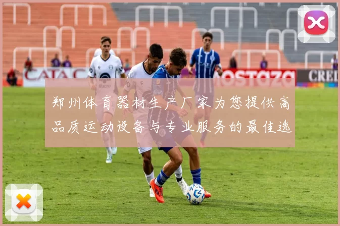 郑州体育器材生产厂家为您提供高品质运动设备与专业服务的最佳选择