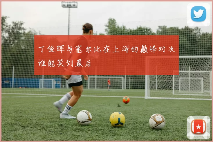 丁俊晖与塞尔比在上海的巅峰对决谁能笑到最后