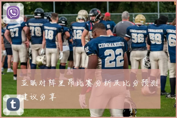 亚眠对阵里昂比赛分析及比分预测建议分享