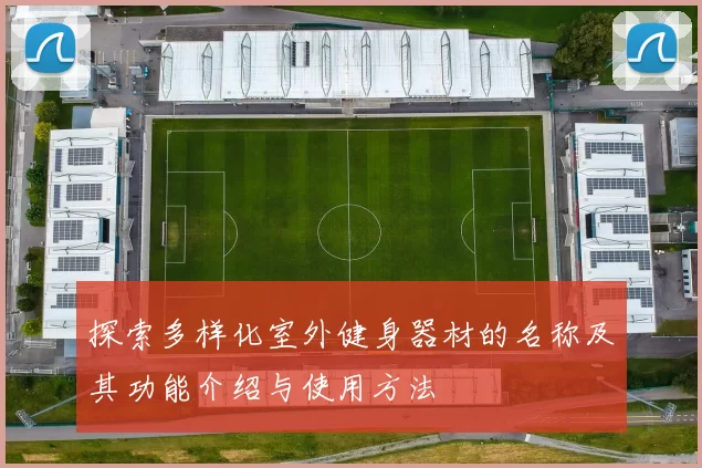 探索多样化室外健身器材的名称及其功能介绍与使用方法